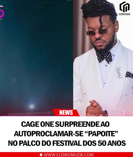 Cage One surpreende ao autoproclamar-se “Papoite” no palco do festival dos 50 anos | Clenio=Muziik