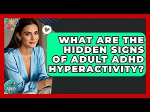What Are The Hidden Signs Of Adult ADHD Hyperactivity? - Managing Your ADHD