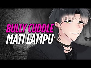 [ASMR RP] BULLY CUDDLE KAMU YANG TAKUT MATI LAMPU?!