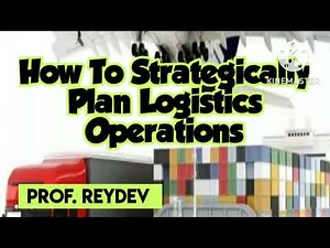 How To Develop a Strategic Plan for Logistics by Prof. ReyDev