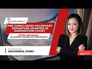 Pre-Conclusion Voluntary Departure Granted in Immigration Court After I-829 Denial