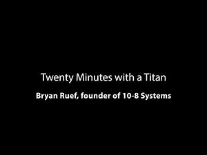 Twenty Minutes with a Titan - Bryan Ruef, founder of 10-8 Systems