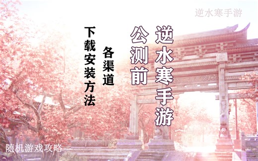 逆水寒手游，公测前各渠道下载安装方法，电脑pc端，手机端，云逆水寒，渠道服
