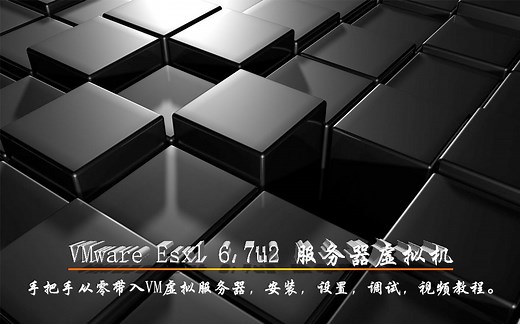 VMware Esxl 6.7U2，服务器级虚拟机，安装，配置，调试过程视频教程解说，手把手带入VM虚拟机，从小白到大神。