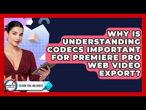 Why Is Understanding Codecs Important For Premiere Pro Web Video Export? - Design Tool Unlocked