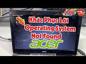 Hướng dẫn khắc phục lỗi Operating System Not Found Laptop Acer | Vi Tính Huỳnh Lâm