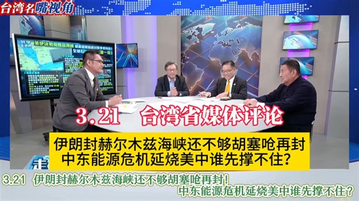 3.21 台媒评论：伊朗封赫尔木兹海峡还不够胡塞呛再封！中东能源危机延烧美中谁先撑不住？