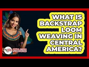 What Is Backstrap Loom Weaving In Central America?