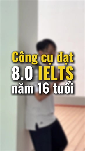 Bí quyết đạt 8.0 IELTS ở tuổi 16