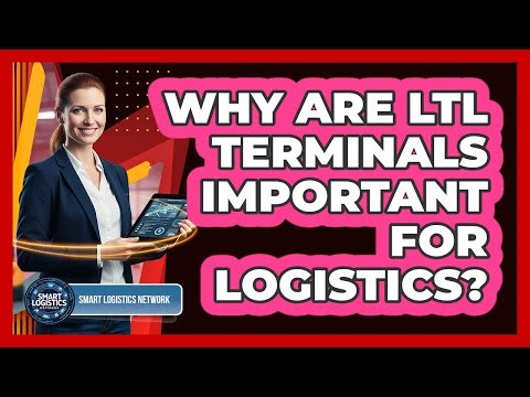 Why Are LTL Terminals Important for Logistics?
