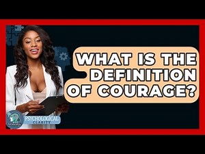 What Is The Definition Of Courage? - Psychological Clarity