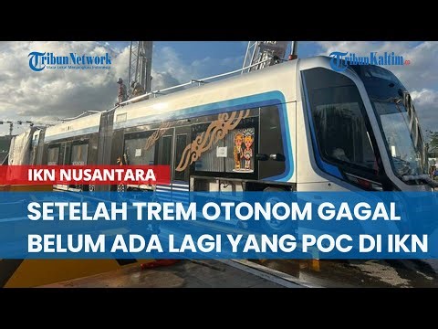 Setelah Kegagalan Trem Otonom China, Belum Ada Lagi yang PoC di IKN