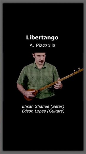 Libertango by Astor Piazzolla, performed by Ehsan Shafiee (Setar) & Edson Lopes (Guitars)