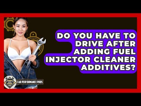 Do You Have To Drive After Adding Fuel Injector Cleaner Additives? - Car Performance Pros