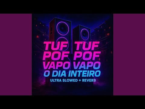 TUF TUF POF POF VAPO VAPO O DIA INTEIRO - ULTRA SLOWED + REVERB