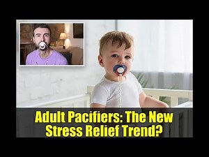 Adult Pacifiers: The New Stress Relief Trend?
