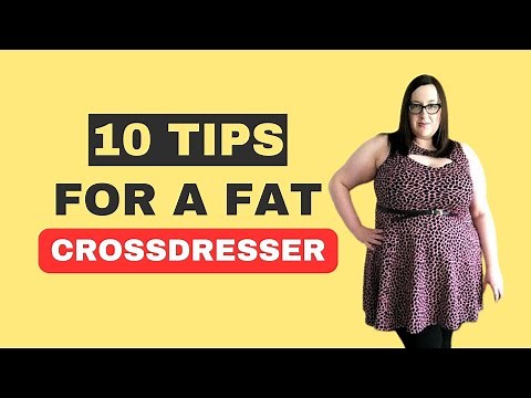 Tips For A Fat Crossdresser (MTF)
