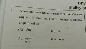 A constant force acts on a mass m at rest. Velocity acquired in... | Filo