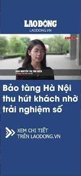 Bảo tàng Hà Nội thu hút khách nhờ trải nghiệm số | Báo Lao Động