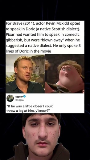 For Brave (2011), actor Kevin Mckidd opted to speak in Doric (a native Scottish dialect).