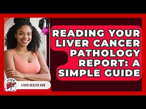 Reading Your Liver Cancer Pathology Report: A Simple Guide - Liver Health Hub