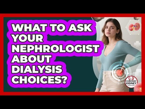What To Ask Your Nephrologist About Dialysis Choices?