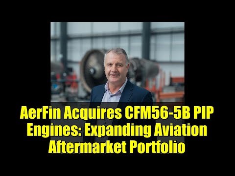 AerFin Acquires CFM56-5B PIP Engines: Expanding Aviation Aftermarket Portfolio
