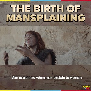 First there was man, then there was mansplaining. | Funny Or Die