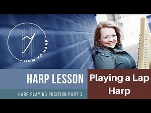 Beginner Harp Lesson - Playing Position - Playing a Lap Harp - Part 3 of 4