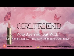 Who Are You Out With? [Girlfriend Roleplay][Jealousy][Yandere][Obsessive][F4A] ASMR