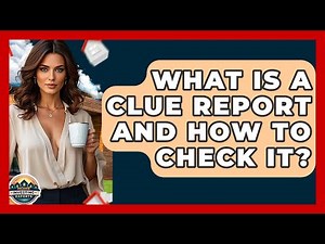 What Is A CLUE Report And How To Check It? - Home Investing Experts