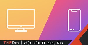 Nên sử dụng Mobile first hay là Desktop first khi làm Responsive | TopDev