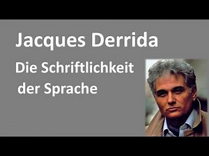 7 - Sprachphilosophie - Jacques Derrida - Die Schriftlichkeit der Sprache