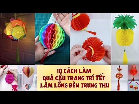 DIY- Hướng dẫn 10 cách làm quả cầu trang trí Tết, làm lồng đèn trung thu cực đơn giản