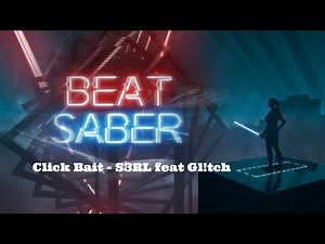 Beat Saber - Click Bait (S3RL feat Gl!tch)