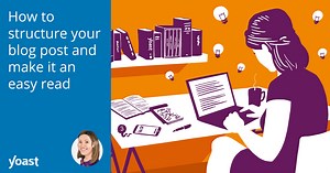 Blog post structure: How to set up an easy-to-read text