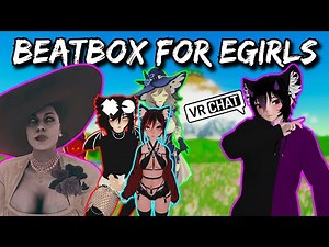 Beatboxing for EGIRLS on VRchat!!!