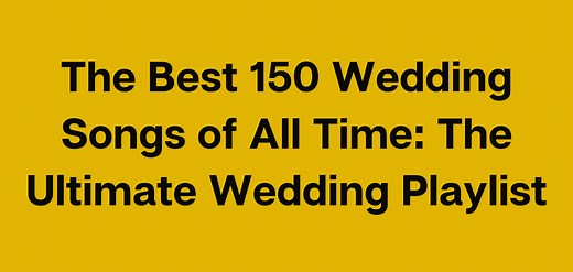 Best 150 Wedding Songs of All Time: The Ultimate Wedding Playlist