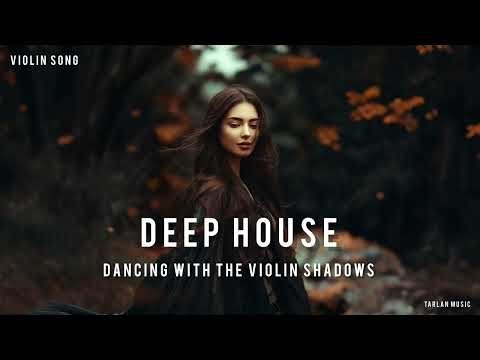Deep House - Dancing With The Violin Shadows [Violin Song] Tarlan Music