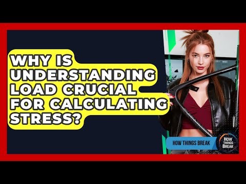 Why Is Understanding Load Crucial For Calculating Stress? - How Things Break