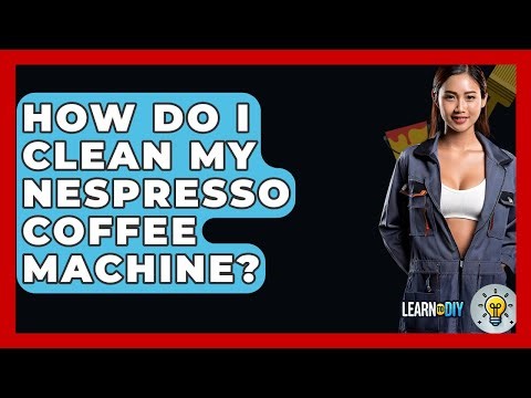 How Do I Clean My Nespresso Coffee Machine? - LearnToDIY360.com
