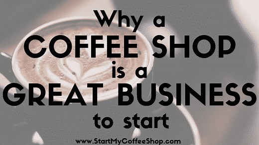 Why a Coffee Shop is a Great Business to Start - Start My Coffee Shop
