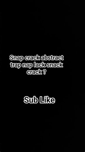 Snap crack abstract trap nap lack snack crack ? Sub Like