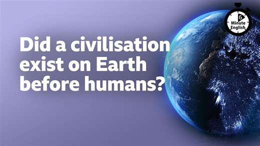 BBC Learning English - 6 Minute English / Did a civilisation exist on Earth before humans?