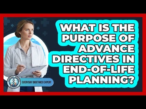 What Is The Purpose Of Advance Directives In End-Of-Life Planning?
