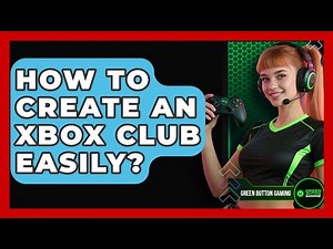 How To Create An Xbox Club Easily? - Green Button Gaming