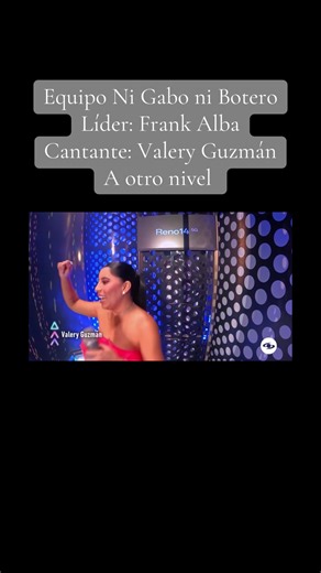 Equipo Ni Gabo ni Botero Líder: Frank Alba Cantante: Valery Guzmán A otro nivel #aotronivel