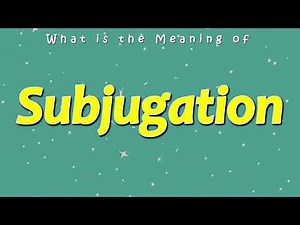 What is the Meaning of Subjugation