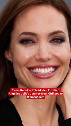 "From Rebel to Role Model: Elizabeth Angelina Jolie's Journey from Girlhood to Womanhood"