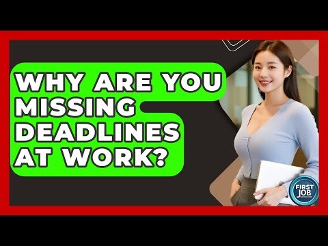 Why Are You Missing Deadlines At Work? - First Job Success Guide